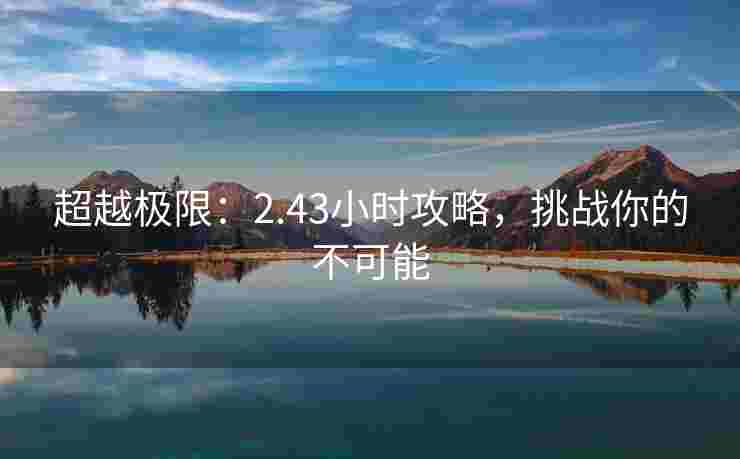 超越极限：2.43小时攻略，挑战你的不可能