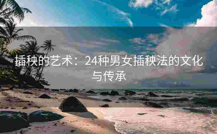 插秧的艺术：24种男女插秧法的文化与传承